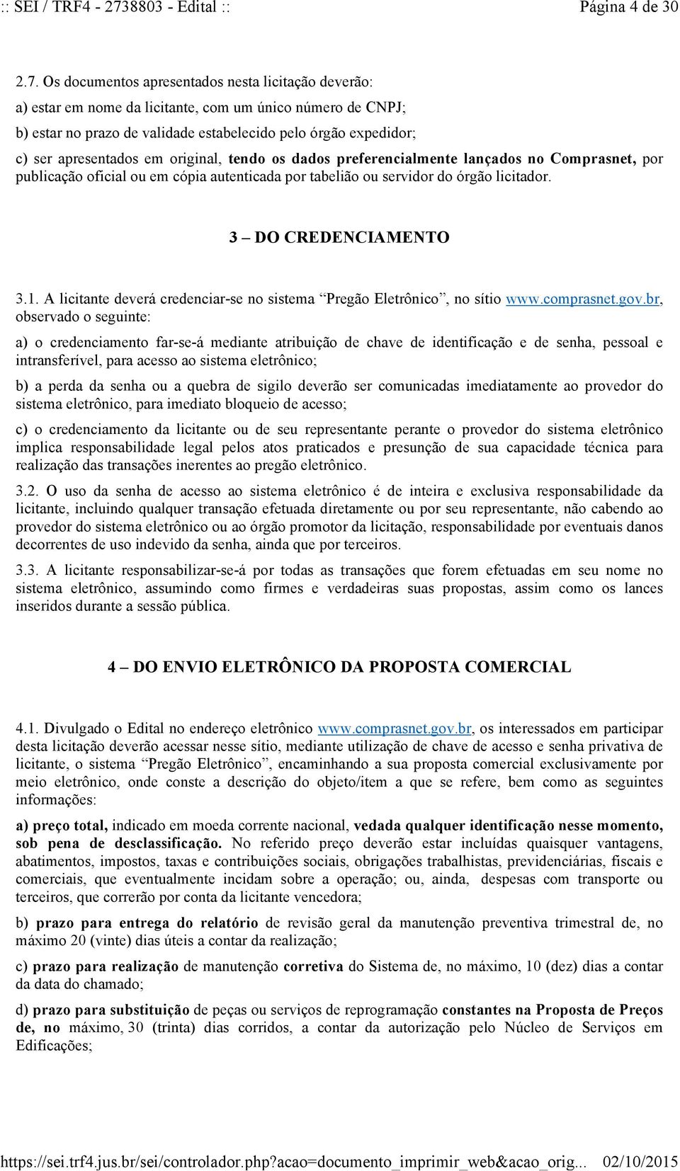 Os documentos apresentados nesta licitação deverão: a) estar em nome da licitante, com um único número de CNPJ; b) estar no prazo de validade estabelecido pelo órgão expedidor; c) ser apresentados em