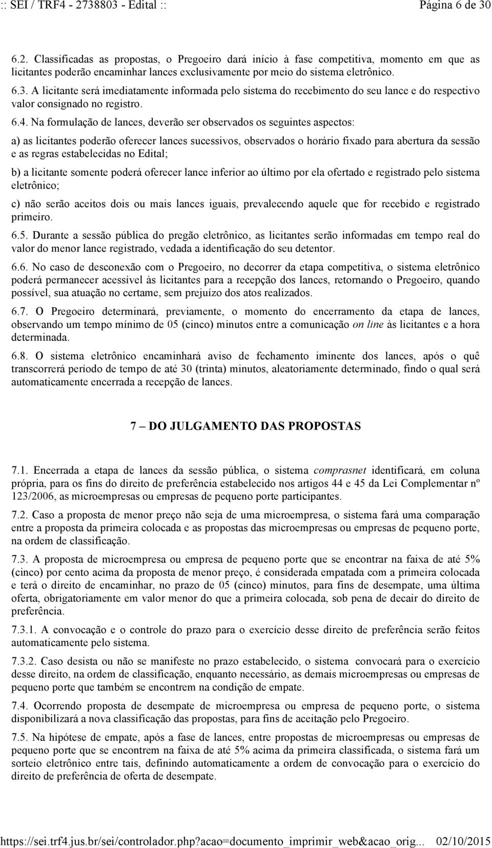 Na formulação de lances, deverão ser observados os seguintes aspectos: a) as licitantes poderão oferecer lances sucessivos, observados o horário fixado para abertura da sessão e as regras