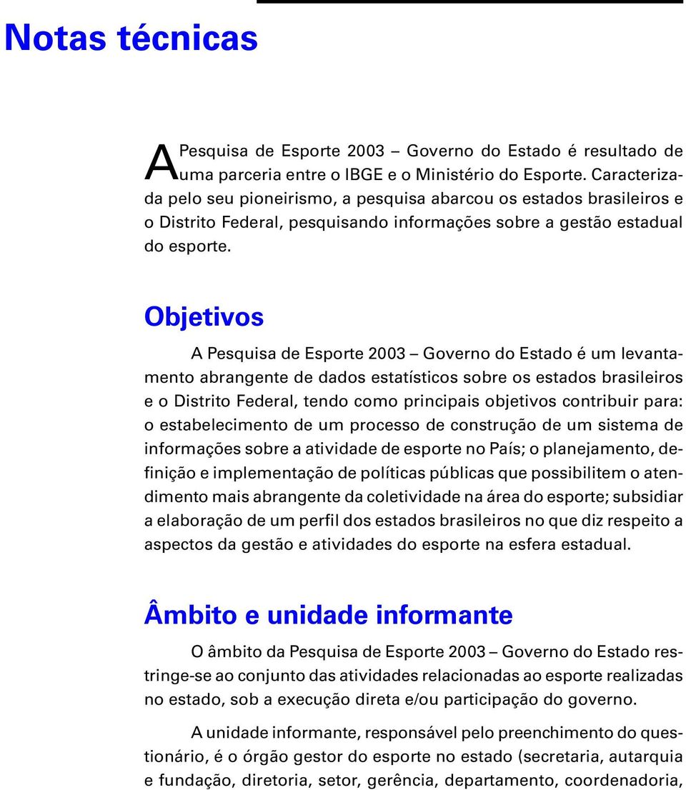 Objetivos A Pesquisa de Esporte 2003 Governo do Estado é um levantamento abrangente de dados estatísticos sobre os estados brasileiros e o Distrito Federal, tendo como principais objetivos contribuir