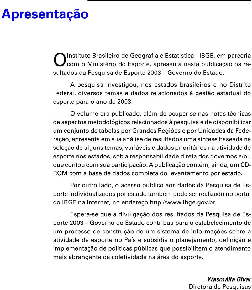 O volume ora publicado, além de ocupar-se nas notas técnicas de aspectos metodológicos relacionados à pesquisa e de disponibilizar um conjunto de tabelas por Grandes Regiões e por Unidades da