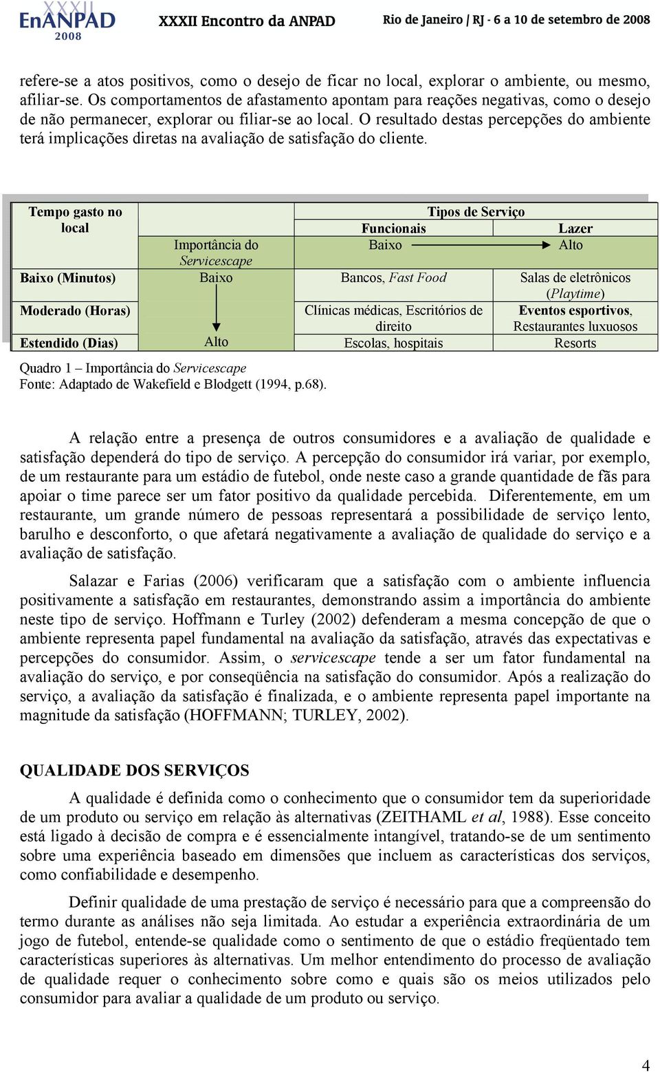 O resultado destas percepções do ambiente terá implicações diretas na avaliação de satisfação do cliente.