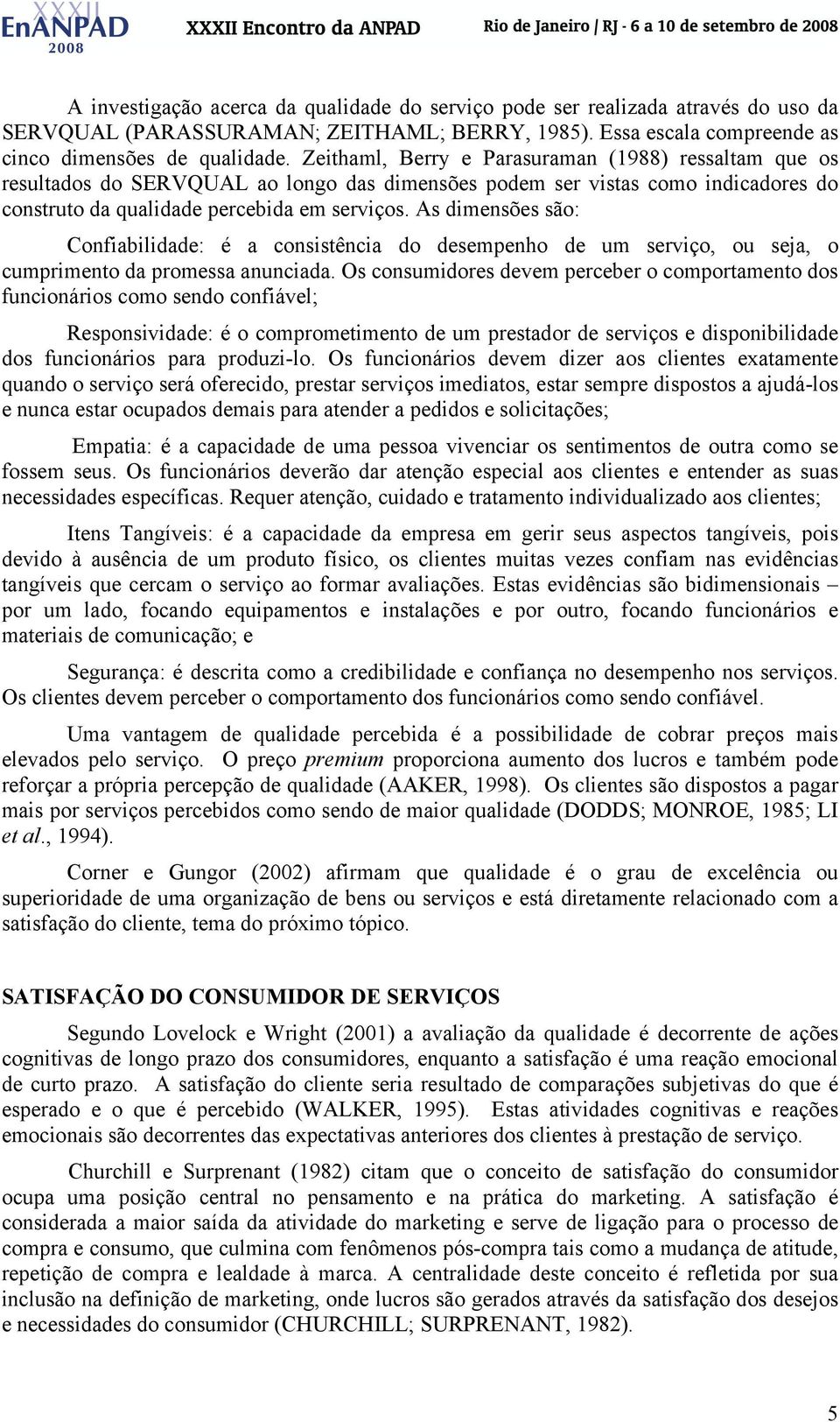 As dimensões são: Confiabilidade: é a consistência do desempenho de um serviço, ou seja, o cumprimento da promessa anunciada.