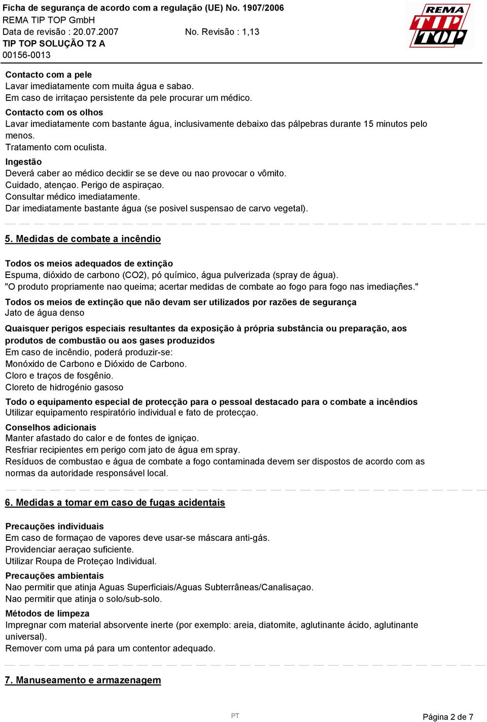 Ingestão Deverá caber ao médico decidir se se deve ou nao provocar o vômito. Cuidado, atençao. Perigo de aspiraçao. Consultar médico imediatamente.