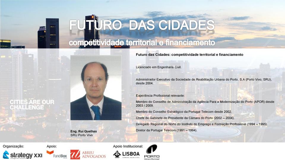 Experiência Profissional relevante: Membro do Conselho de Administração da Agência Para a Modernização do Porto (APOR) desde 2003 / 2009.