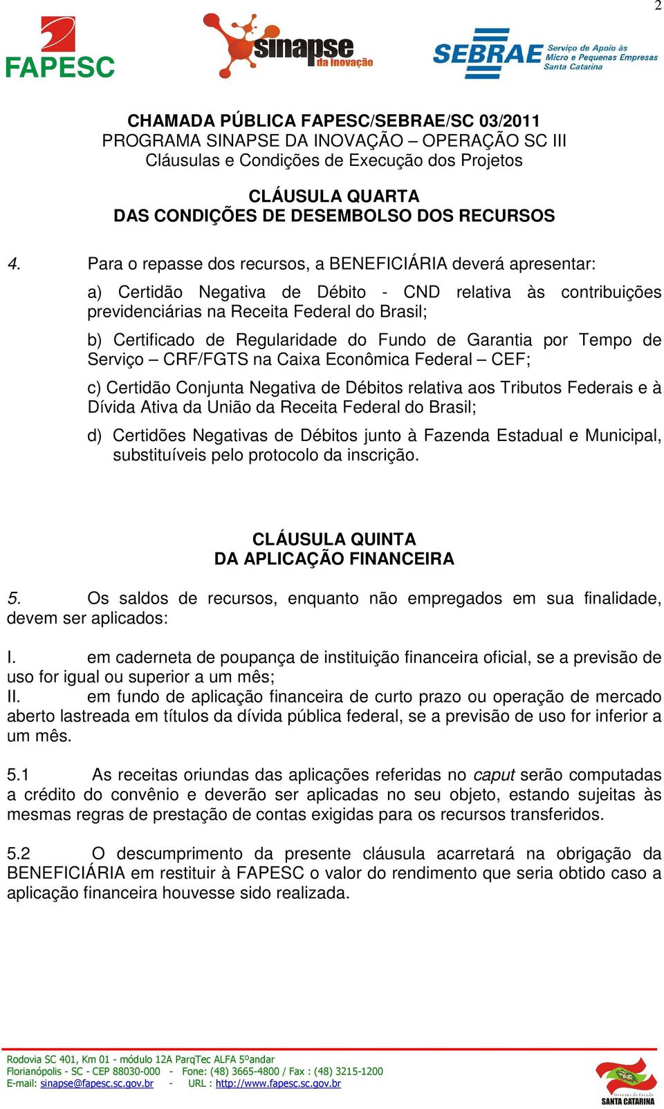 Regularidade do Fundo de Garantia por Tempo de Serviço CRF/FGTS na Caixa Econômica Federal CEF; c) Certidão Conjunta Negativa de Débitos relativa aos Tributos Federais e à Dívida Ativa da União da