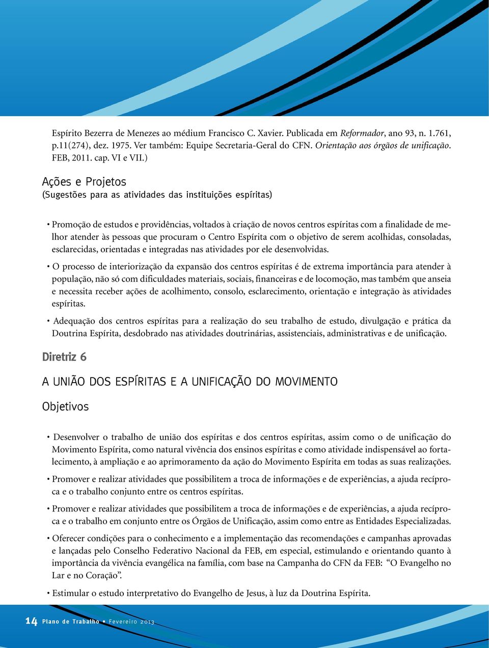 ) Ações e Projetos (Sugestões para as atividades das instituições espíritas) Promoção de estudos e providências, voltados à criação de novos centros espíritas com a finalidade de melhor atender às