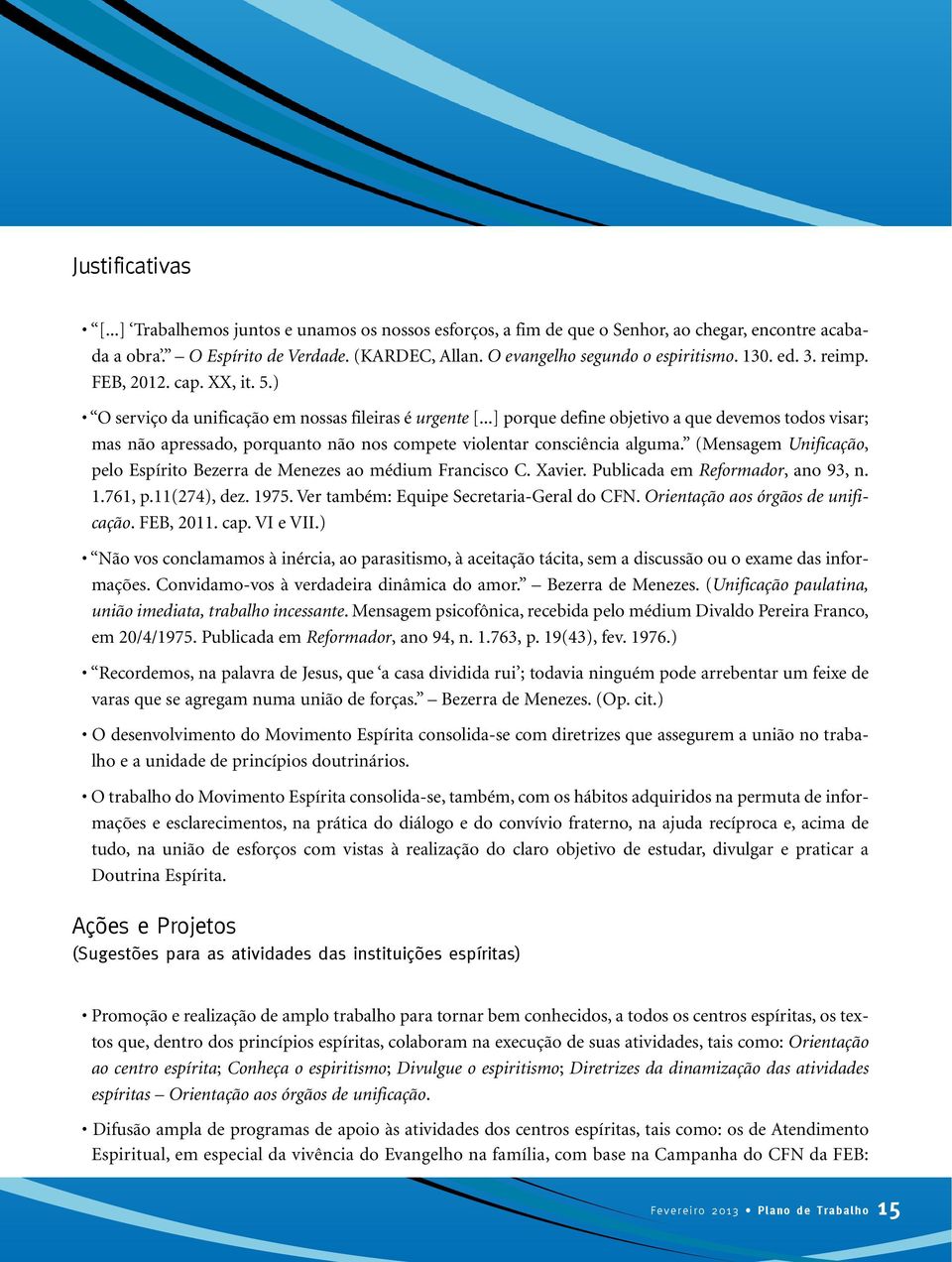 ..] porque define objetivo a que devemos todos visar; mas não apressado, porquanto não nos compete violentar consciência alguma.