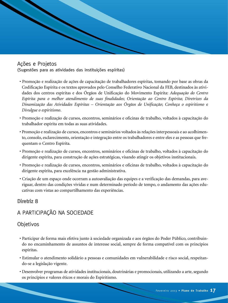 melhor atendimento de suas finalidades; Orientação ao Centro Espírita; Diretrizes da Dinamização das Atividades Espíritas Orientação aos Órgãos de Unificação; Conheça o espiritismo e Divulgue o