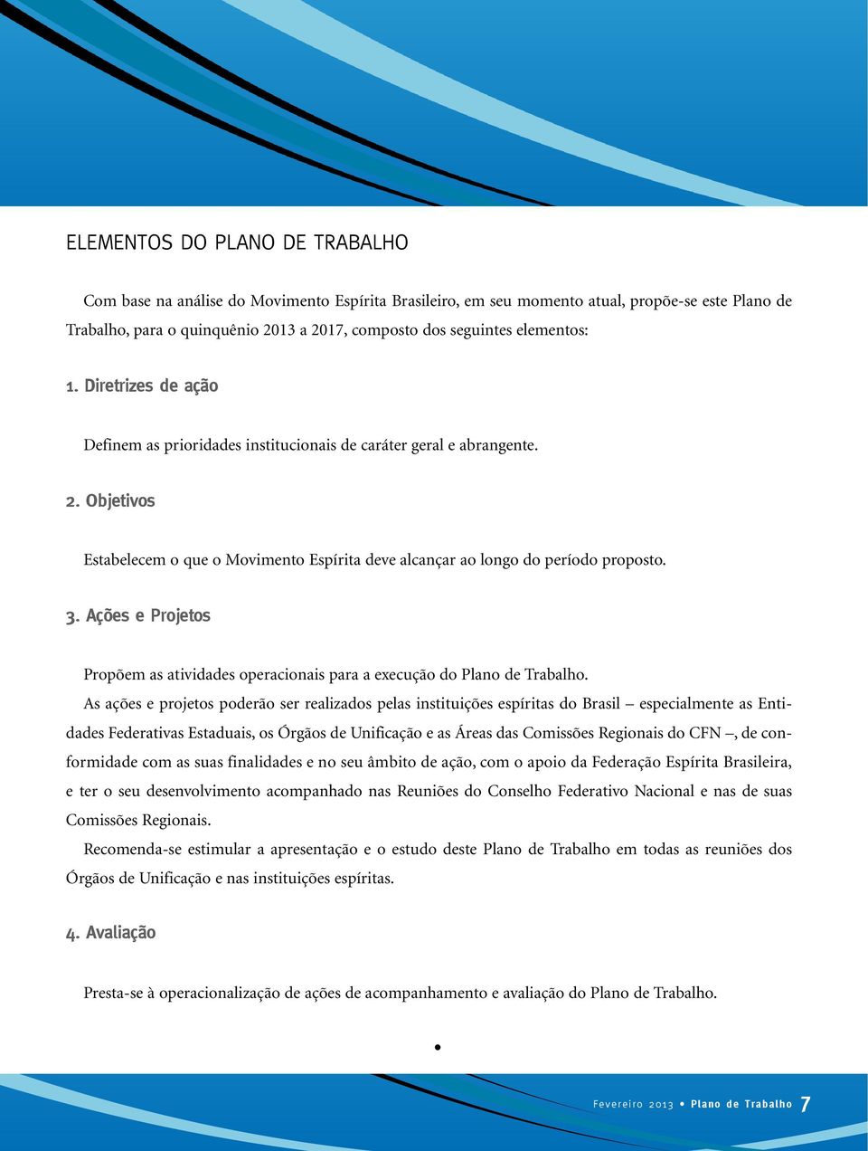 Ações e Projetos Propõem as atividades operacionais para a execução do Plano de Trabalho.