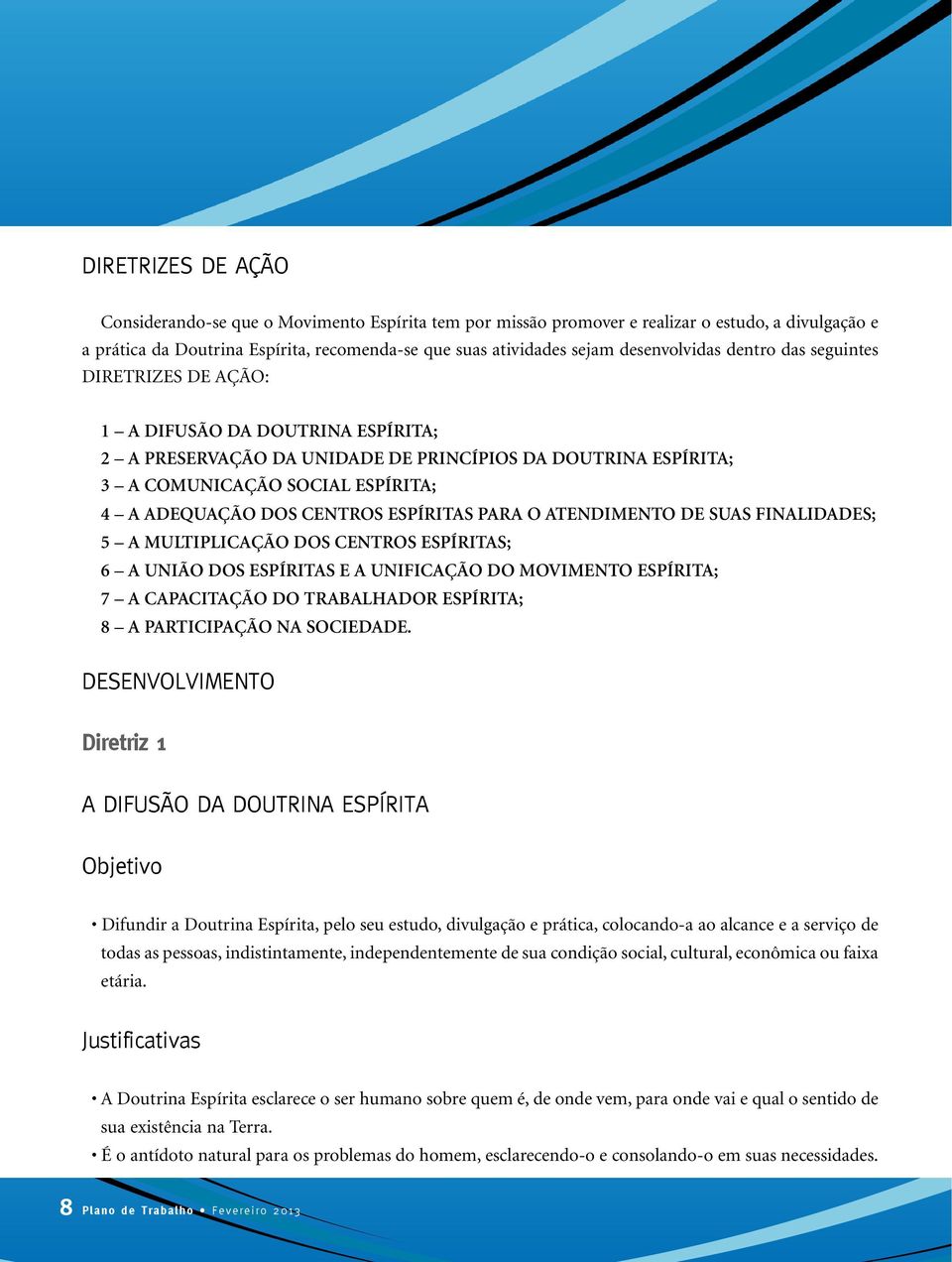 DOS CENTROS ESPÍRITAS PARA O ATENDIMENTO DE SUAS FINALIDADES; 5 A MULTIPLICAÇÃO DOS CENTROS ESPÍRITAS; 6 A UNIÃO DOS ESPÍRITAS E A UNIFICAÇÃO DO MOVIMENTO ESPÍRITA; 7 A CAPACITAÇÃO DO TRABALHADOR