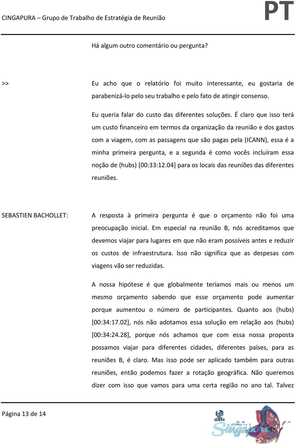 É claro que isso terá um custo financeiro em termos da organização da reunião e dos gastos com a viagem, com as passagens que são pagas pela (ICANN), essa é a minha primeira pergunta, e a segunda é