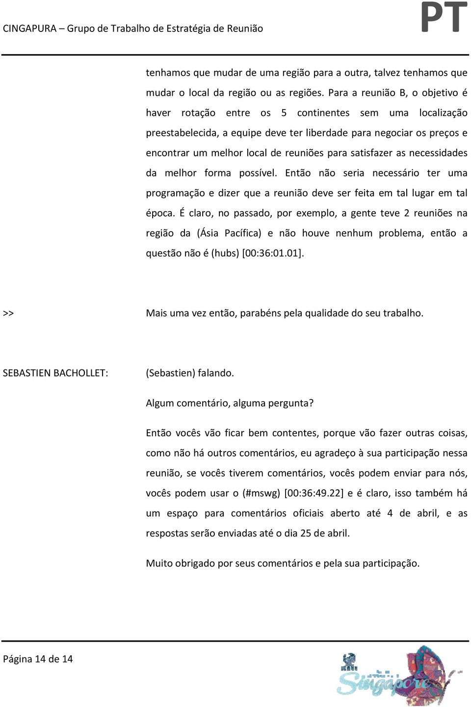 para satisfazer as necessidades da melhor forma possível. Então não seria necessário ter uma programação e dizer que a reunião deve ser feita em tal lugar em tal época.