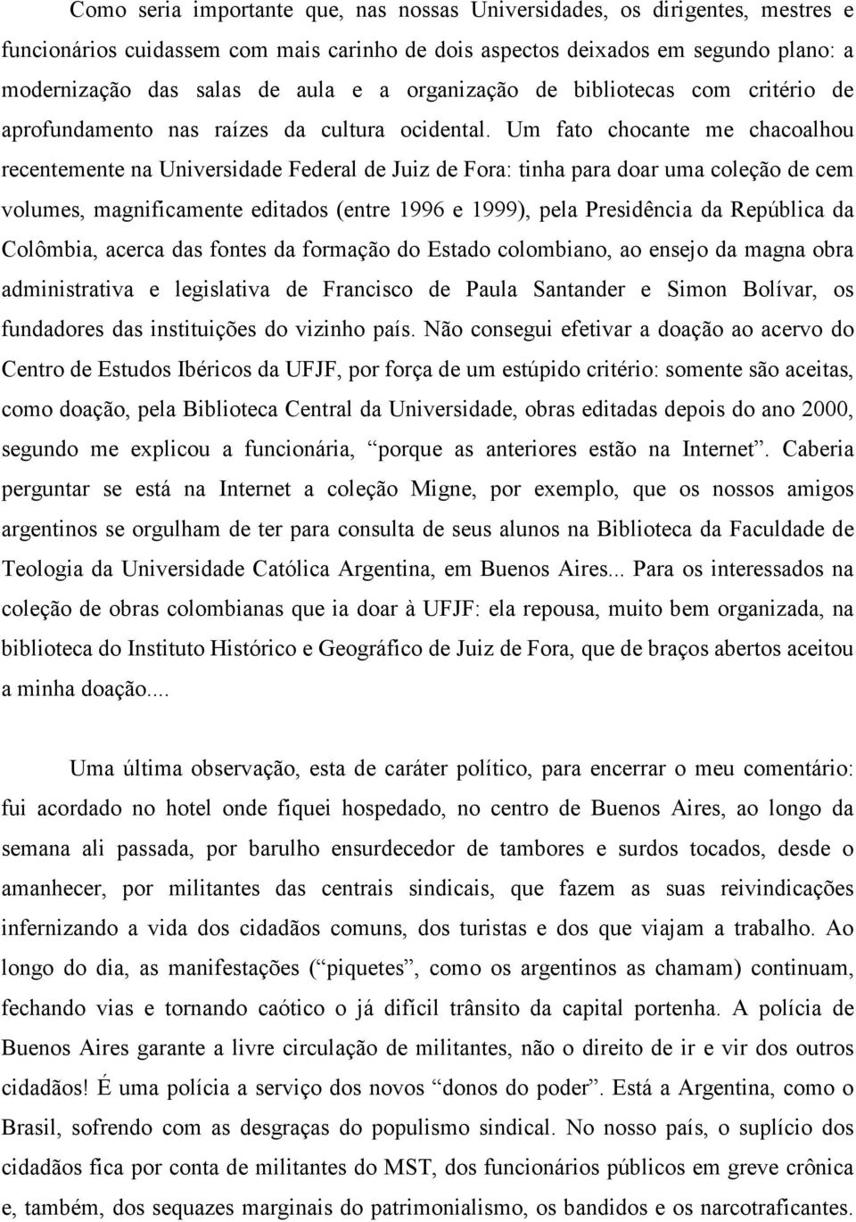 Um fato chocante me chacoalhou recentemente na Universidade Federal de Juiz de Fora: tinha para doar uma coleção de cem volumes, magnificamente editados (entre 1996 e 1999), pela Presidência da