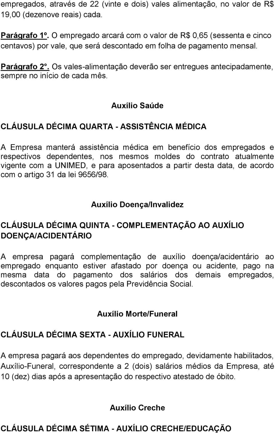 Os vales-alimentação deverão ser entregues antecipadamente, sempre no início de cada mês.