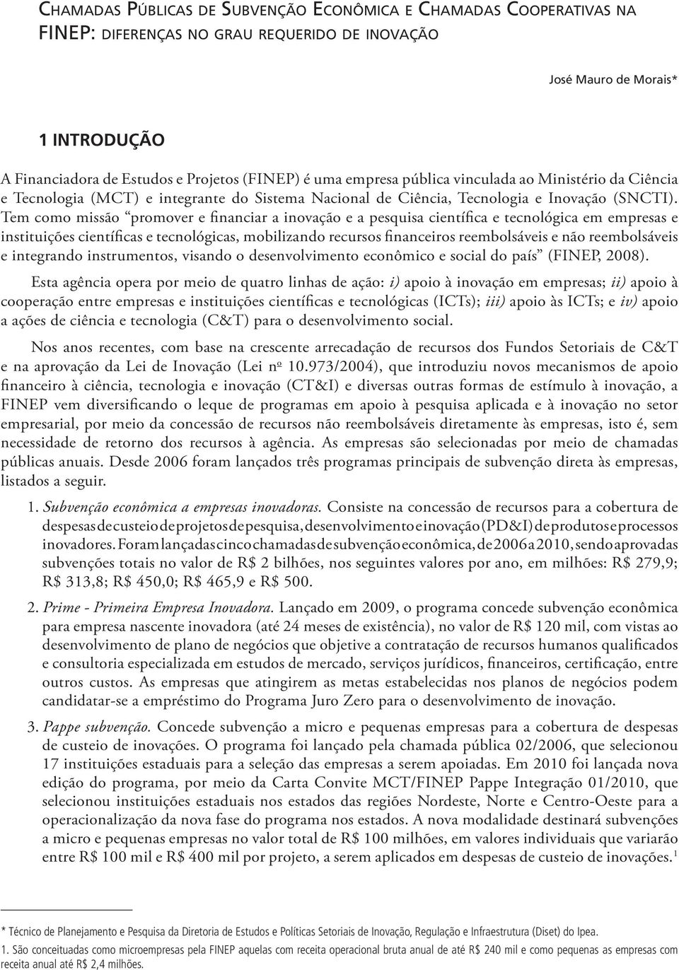 Tem como missão promover e financiar a inovação e a pesquisa científica e tecnológica em empresas e instituições científicas e tecnológicas, mobilizando recursos financeiros reembolsáveis e não