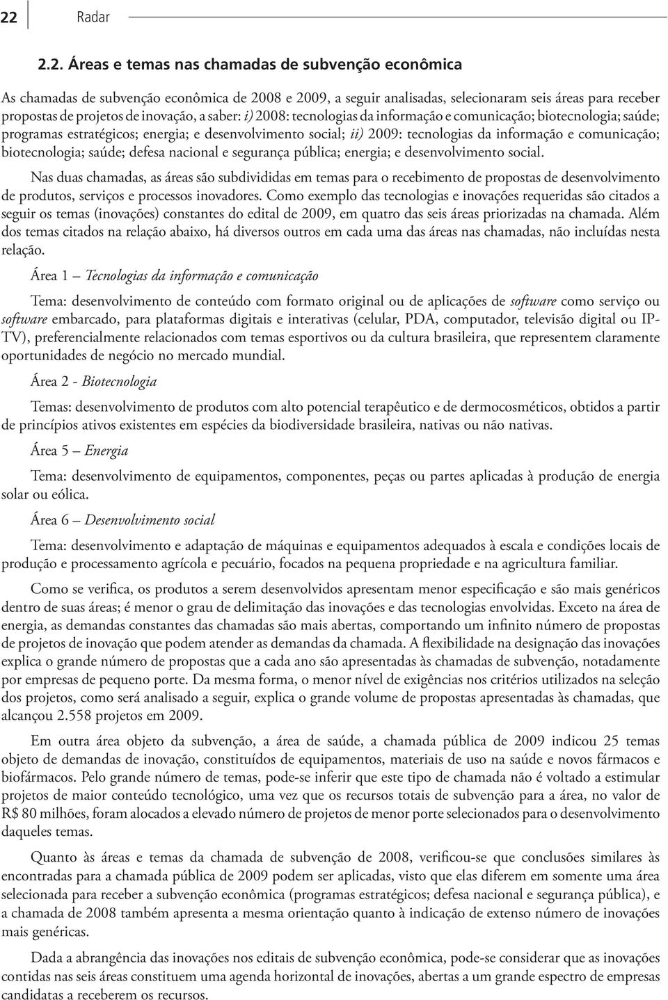 comunicação; biotecnologia; saúde; defesa nacional e segurança pública; energia; e desenvolvimento social.