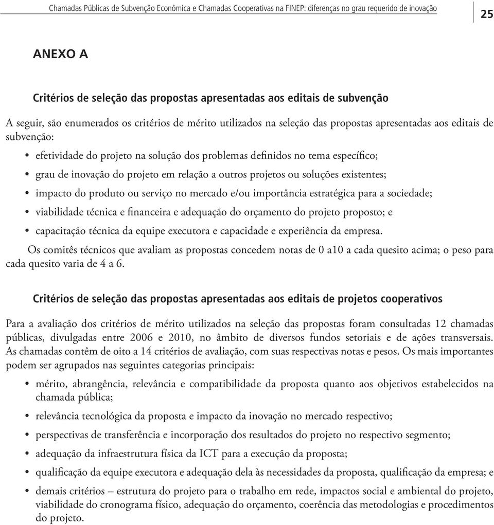 específico; grau de inovação do projeto em relação a outros projetos ou soluções existentes; impacto do produto ou serviço no mercado e/ou importância estratégica para a sociedade; viabilidade