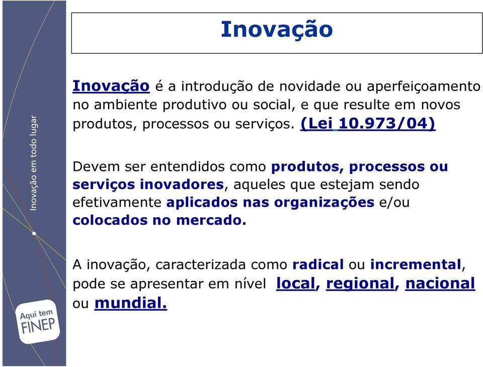 973/04) Devem ser entendidos como produtos, processos ou serviços inovadores, aqueles que estejam sendo