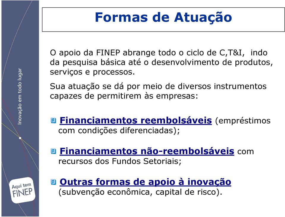 Sua atuação se dá por meio de diversos instrumentos capazes de permitirem às empresas: Financiamentos