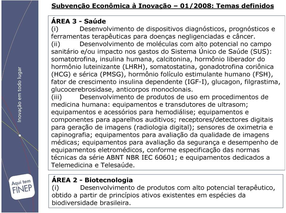 hormônio luteinizante (LHRH), somatostatina, gonadotrofina coriônica (HCG) e sérica (PMSG), hormônio folículo estimulante humano (FSH), fator de crescimento insulina dependente (IGF-I), glucagon,