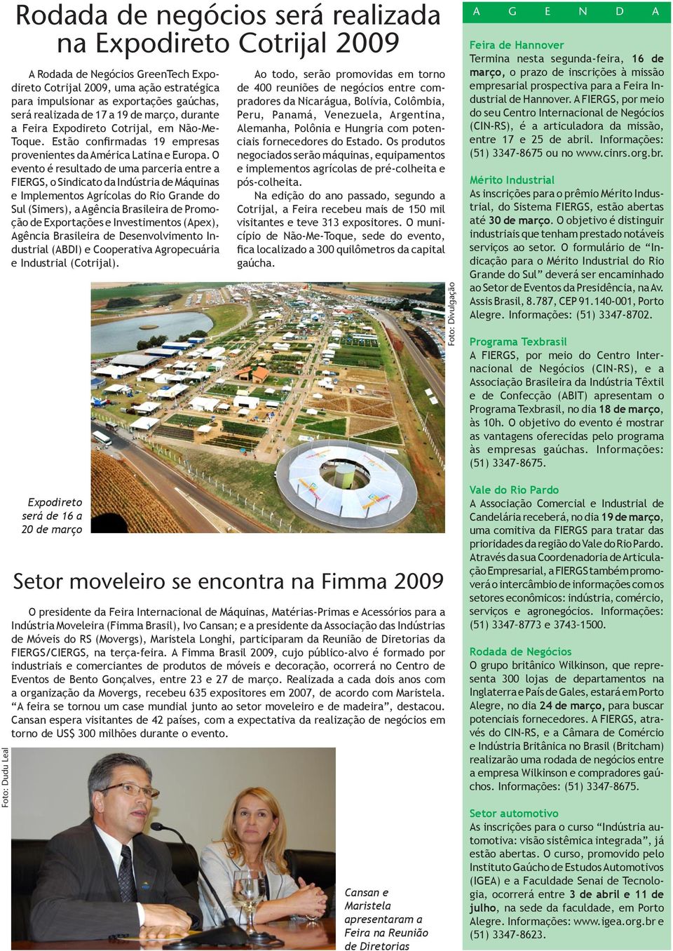 O evento é resultado de uma parceria entre a FIERGS, o Sindicato da Indústria de Máquinas e Implementos Agrícolas do Rio Grande do Sul (Simers), a Agência Brasileira de Promoção de Exportações e