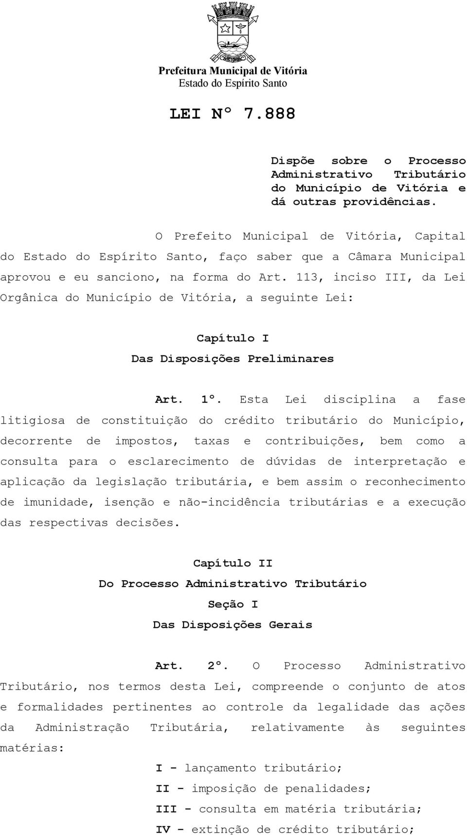 113, inciso III, da Lei Orgânica do Município de Vitória, a seguinte Lei: Capítulo I Das Disposições Preliminares Art. 1º.