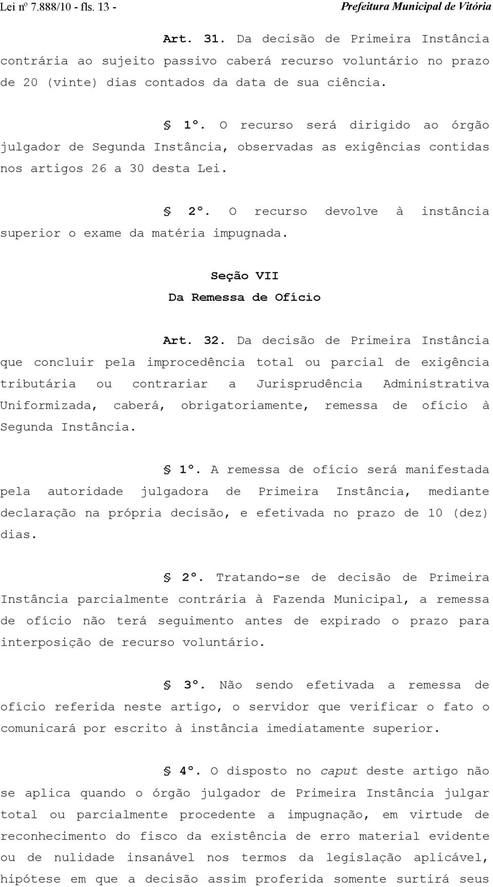 O recurso devolve à instância Seção VII Da Remessa de Ofício Art. 32.