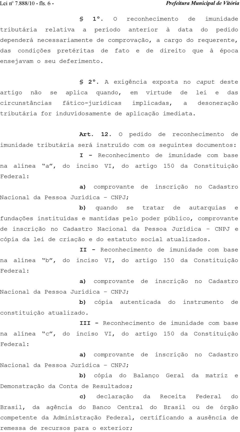 que à época ensejavam o seu deferimento. 2º.