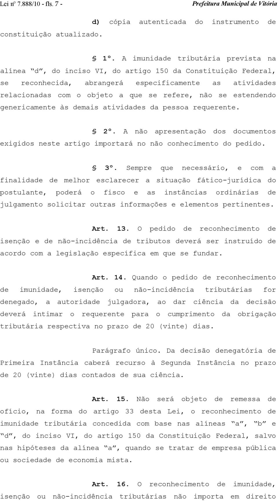 não se estendendo genericamente às demais atividades da pessoa requerente. 2º. A não apresentação dos documentos exigidos neste artigo importará no não conhecimento do pedido. 3º.