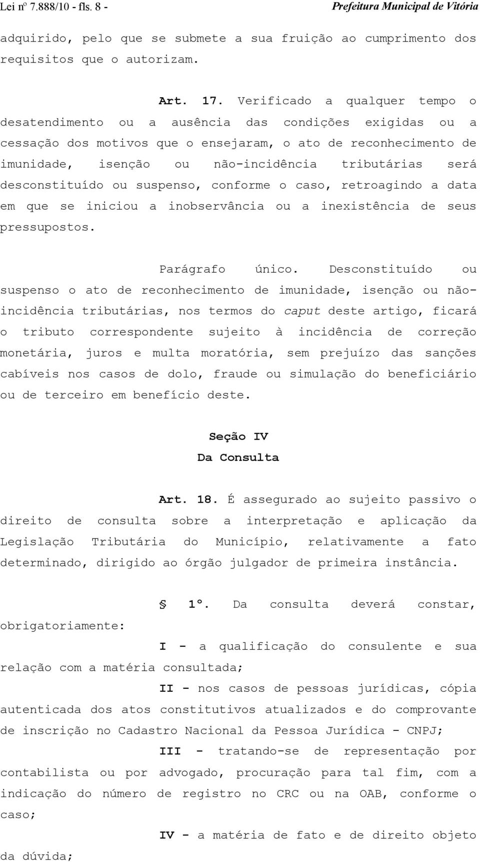 tributárias será desconstituído ou suspenso, conforme o caso, retroagindo a data em que se iniciou a inobservância ou a inexistência de seus pressupostos. Parágrafo único.