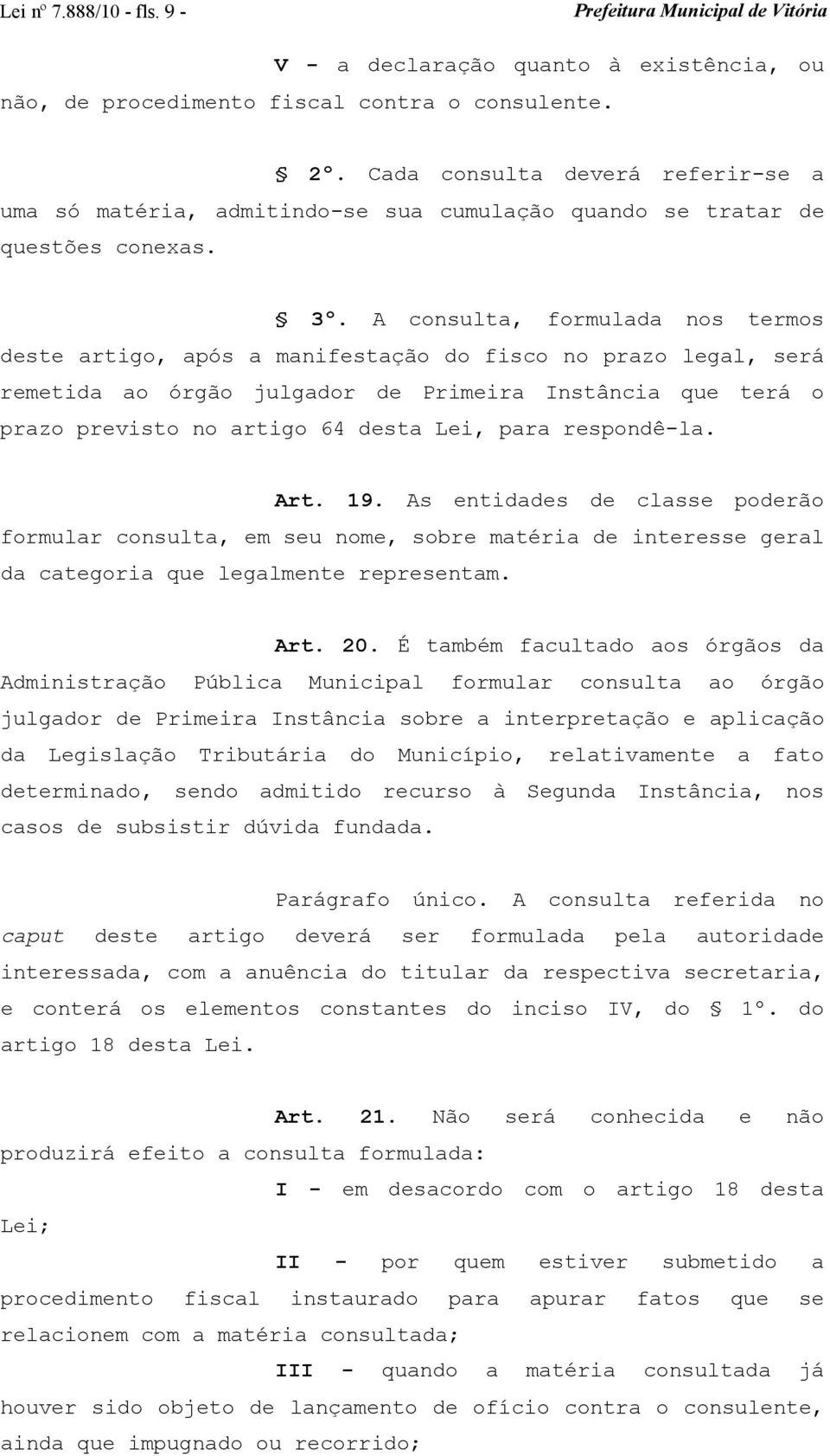 A consulta, formulada nos termos deste artigo, após a manifestação do fisco no prazo legal, será remetida ao órgão julgador de Primeira Instância que terá o prazo previsto no artigo 64 desta Lei,