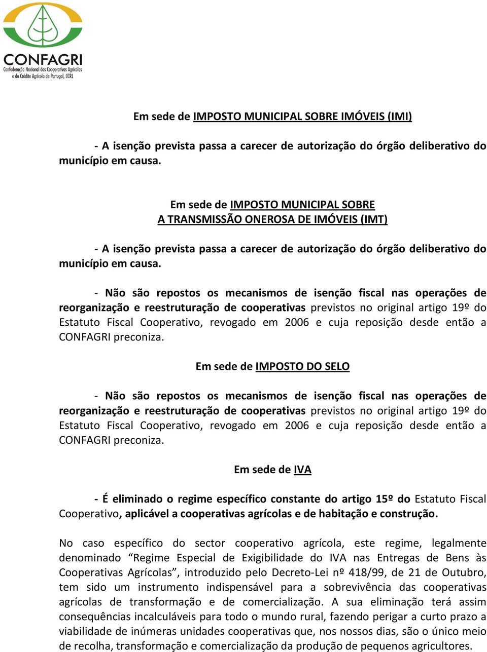 - Não são repostos os mecanismos de isenção fiscal nas operações de Em sede de IMPOSTO DO SELO - Não são repostos os mecanismos de isenção fiscal nas operações de Em sede de IVA - É eliminado o