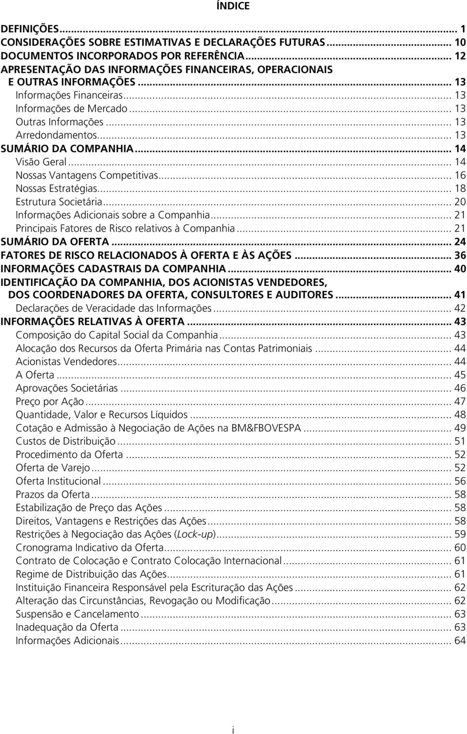 .. 13 SUMÁRIO DA COMPANHIA... 14 Visão Geral... 14 Nossas Vantagens Competitivas... 16 Nossas Estratégias... 18 Estrutura Societária... 20 Informações Adicionais sobre a Companhia.