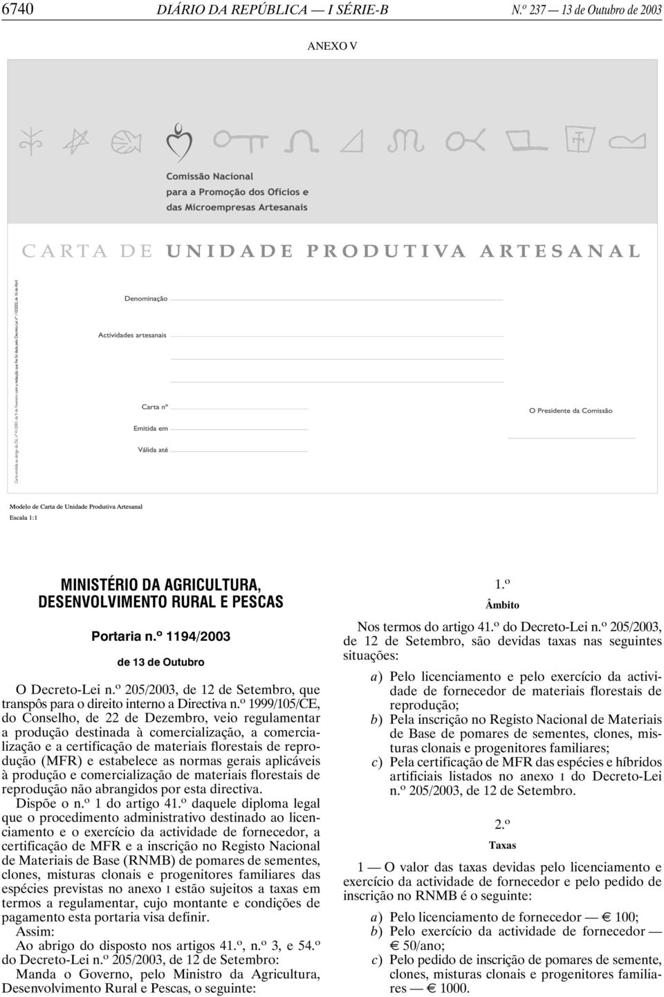 o 1999/105/CE, do Conselho, de 22 de Dezembro, veio regulamentar a produção destinada à comercialização, a comercialização e a certificação de materiais florestais de reprodução (MFR) e estabelece as