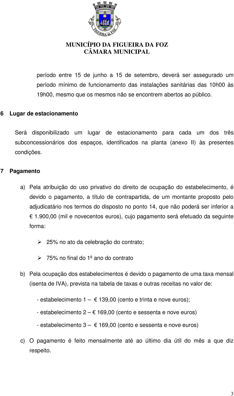 7 Pagamento a) Pela atribuição do uso privativo do direito de ocupação do estabelecimento, é devido o pagamento, a título de contrapartida, de um montante proposto pelo adjudicatário nos termos do