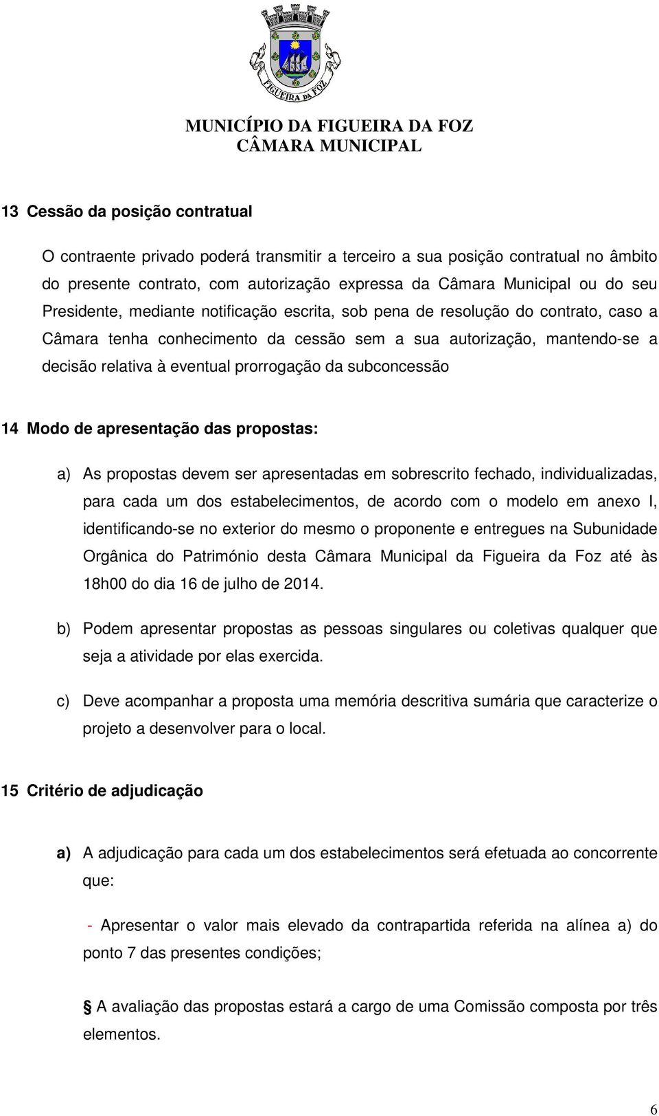 subconcessão 14 Modo de apresentação das propostas: a) As propostas devem ser apresentadas em sobrescrito fechado, individualizadas, para cada um dos estabelecimentos, de acordo com o modelo em anexo