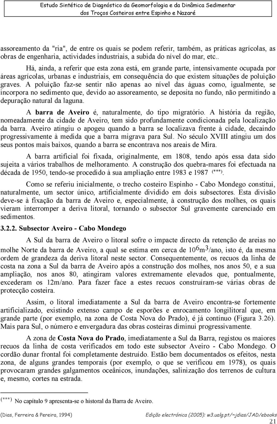 A poluição faz-se sentir não apenas ao nível das águas como, igualmente, se incorpora no sedimento que, devido ao assoreamento, se deposita no fundo, não permitindo a depuração natural da laguna.