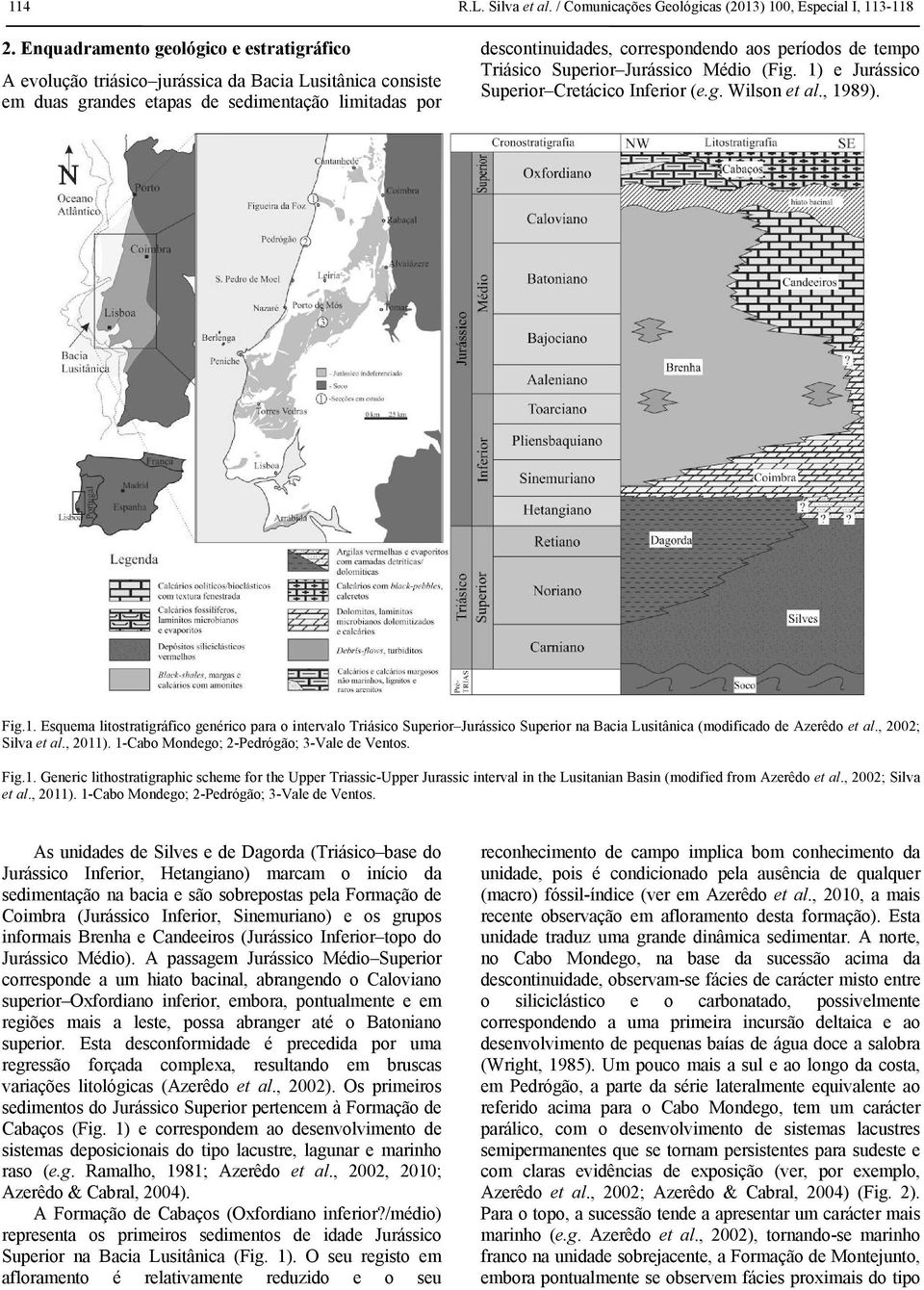 de tempo Triásico Superior Jurássico Médio (Fig. 1) e Jurássico Superior Cretácico Inferior (e.g. Wilson et al., 1989). Fig.1. Esquema litostratigráfico genérico para o intervalo Triásico Superior Jurássico Superior na Bacia Lusitânica (modificado de Azerêdo et al.