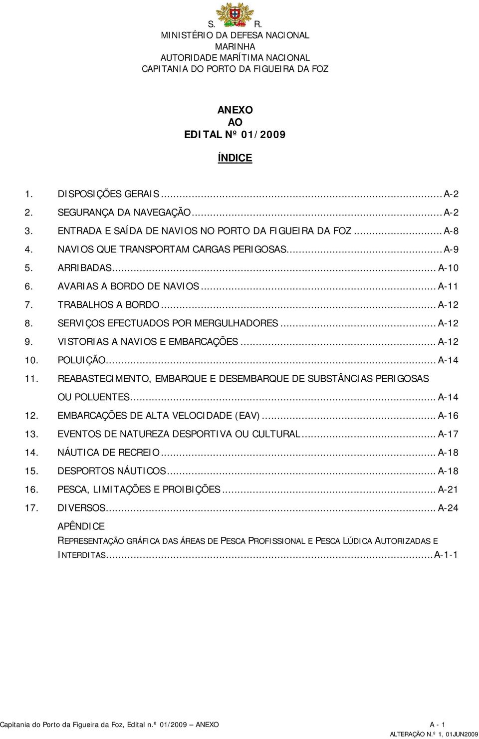 .. A-12 8. SERVIÇOS EFECTUADOS POR MERGULHADORES... A-12 9. VISTORIAS A NAVIOS E EMBARCAÇÕES... A-12 10. POLUIÇÃO... A-14 11.