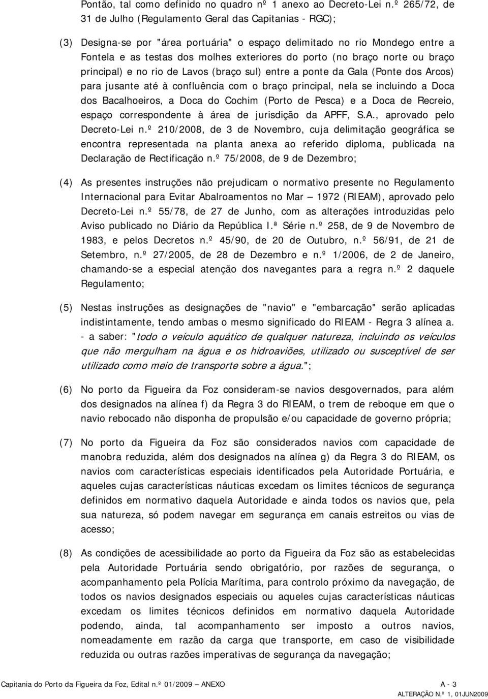 (no braço norte ou braço principal) e no rio de Lavos (braço sul) entre a ponte da Gala (Ponte dos Arcos) para jusante até à confluência com o braço principal, nela se incluindo a Doca dos