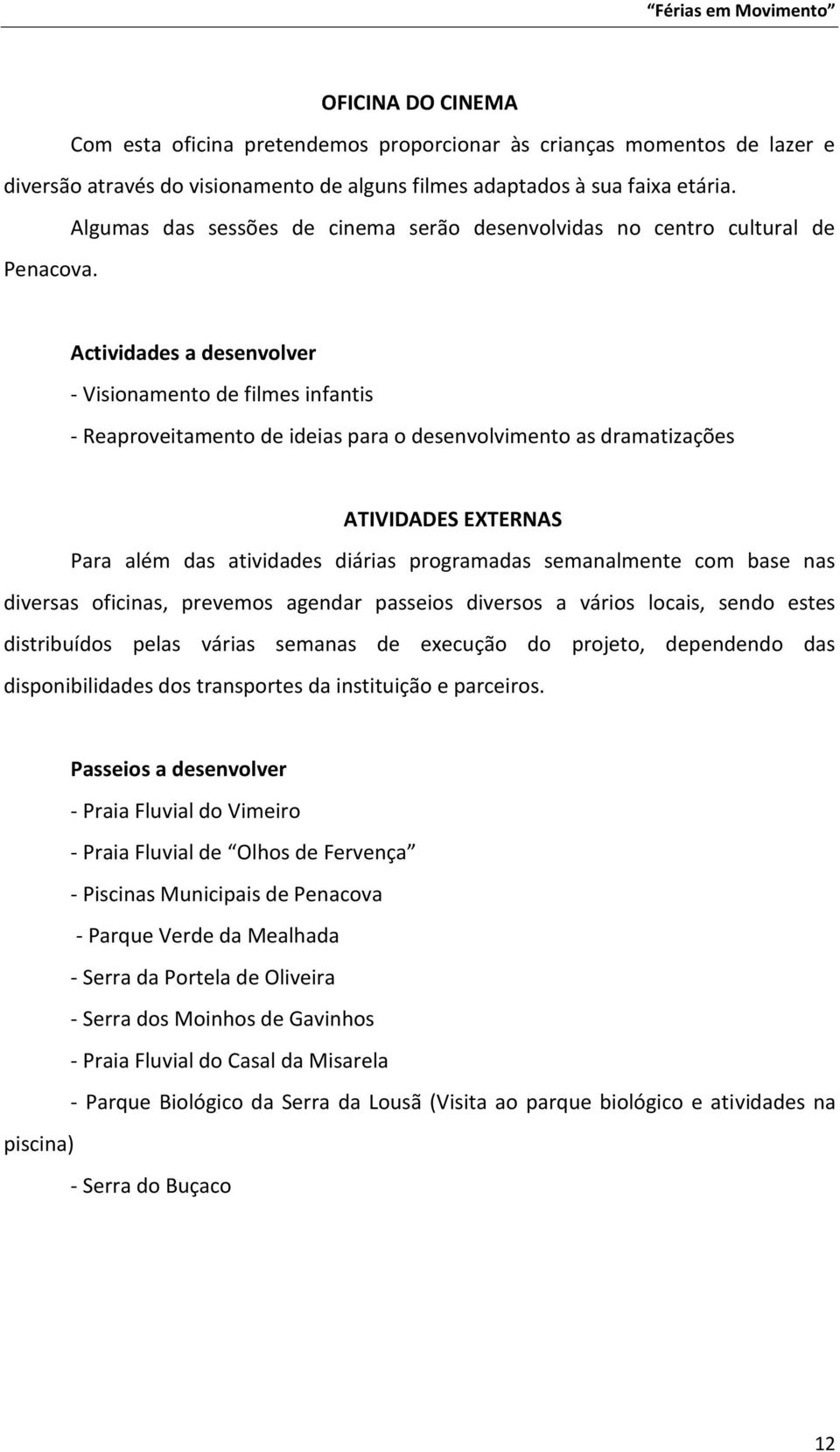 Actividades a desenvolver - Visionamento de filmes infantis - Reaproveitamento de ideias para o desenvolvimento as dramatizações ATIVIDADES EXTERNAS Para além das atividades diárias programadas