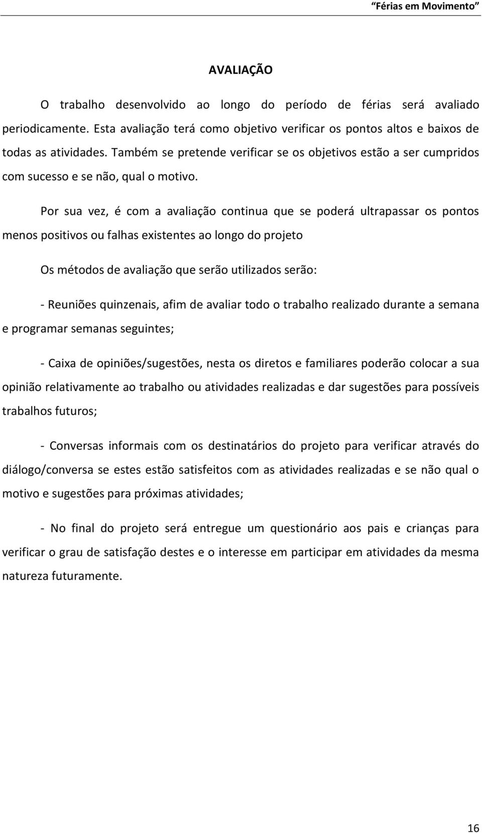 Por sua vez, é com a avaliação continua que se poderá ultrapassar os pontos menos positivos ou falhas existentes ao longo do projeto Os métodos de avaliação que serão utilizados serão: - Reuniões