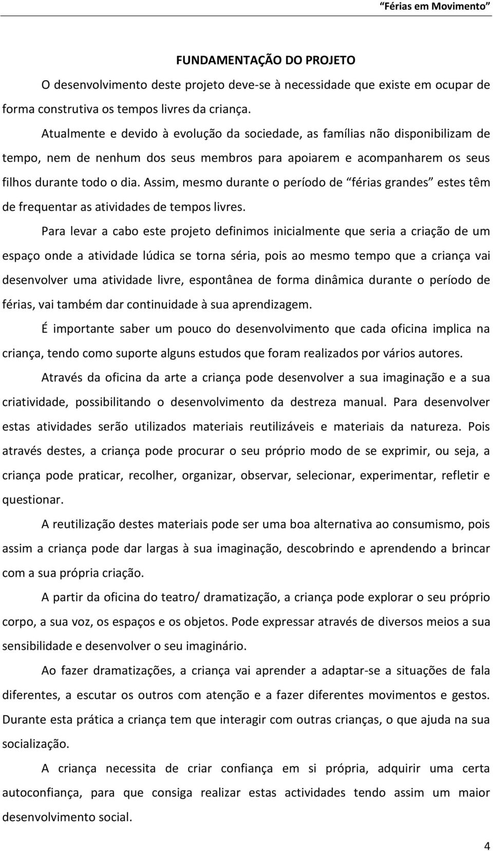 Assim, mesmo durante o período de férias grandes estes têm de frequentar as atividades de tempos livres.