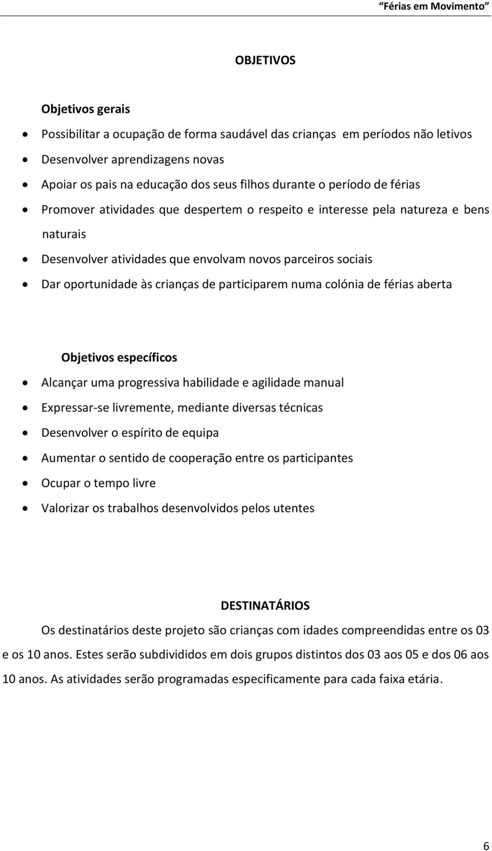 participarem numa colónia de férias aberta Objetivos específicos Alcançar uma progressiva habilidade e agilidade manual Expressar-se livremente, mediante diversas técnicas Desenvolver o espírito de