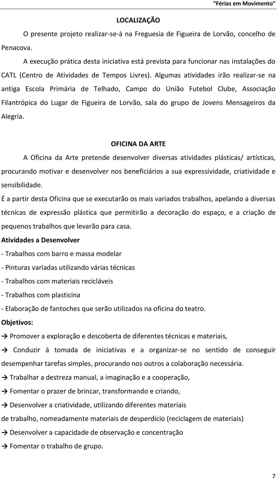 Algumas atividades irão realizar-se na antiga Escola Primária de Telhado, Campo do União Futebol Clube, Associação Filantrópica do Lugar de Figueira de Lorvão, sala do grupo de Jovens Mensageiros da