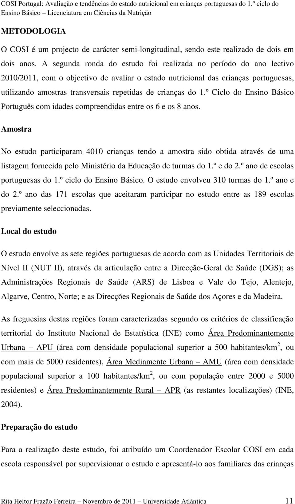 crianças do 1.º Ciclo do Ensino Básico Português com idades compreendidas entre os 6 e os 8 anos.