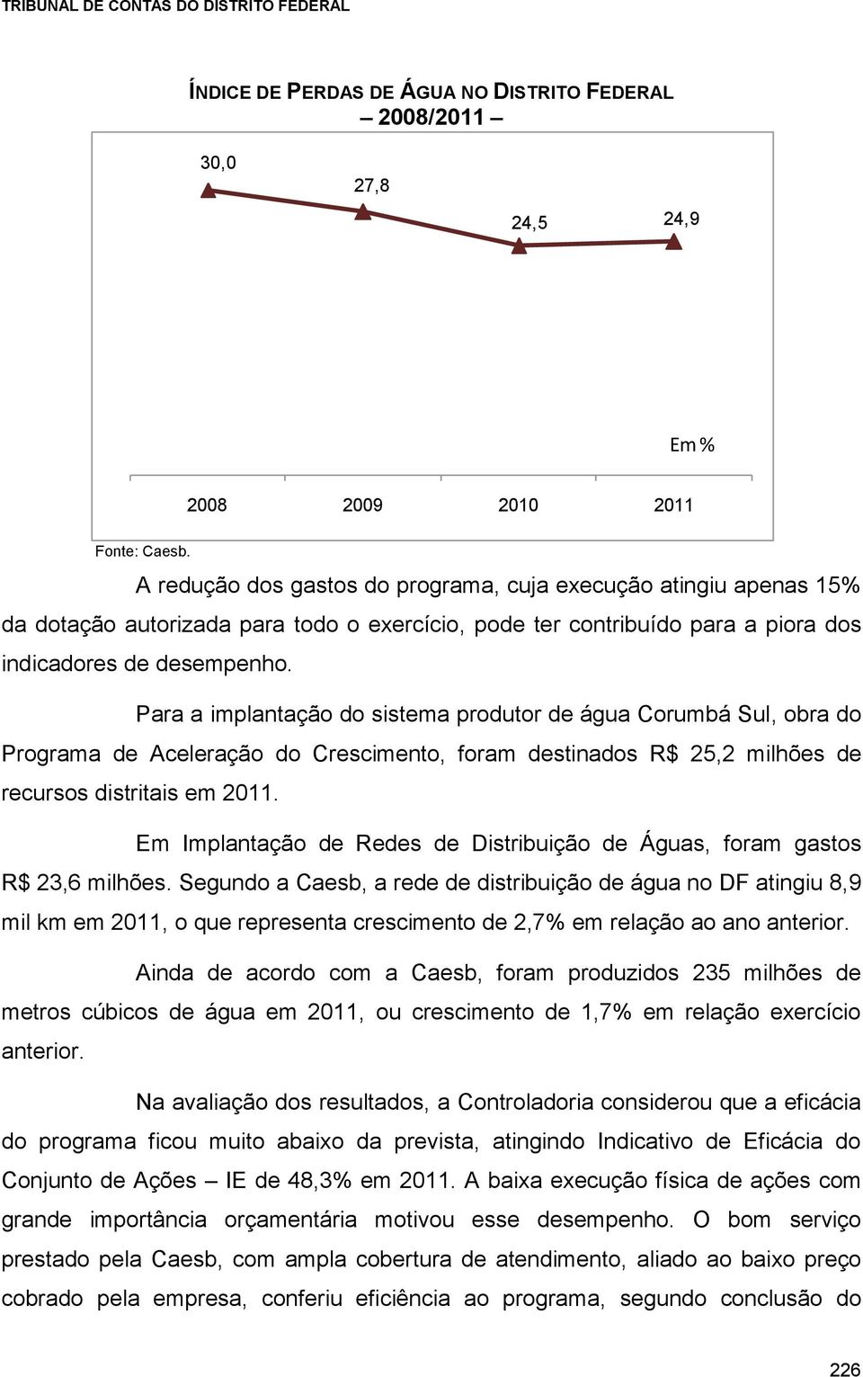 Para a implantação do sistema produtor de água Corumbá Sul, obra do Programa de Aceleração do Crescimento, foram destinados R$ 25,2 milhões de recursos distritais em 2011.