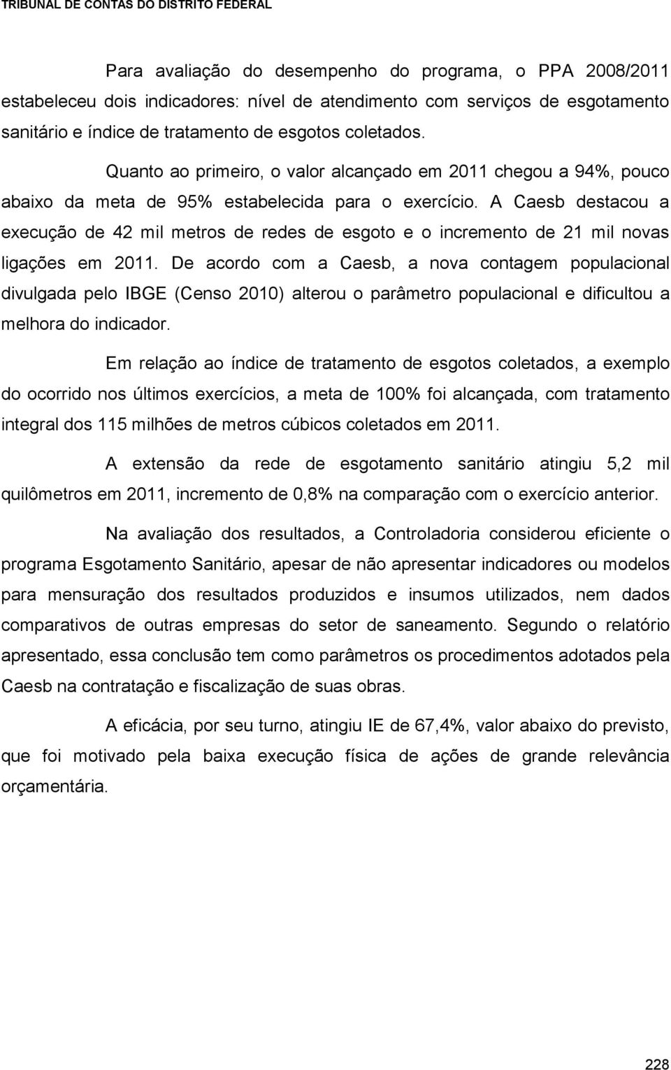 A Caesb destacou a execução de 42 mil metros de redes de esgoto e o incremento de 21 mil novas ligações em 2011.