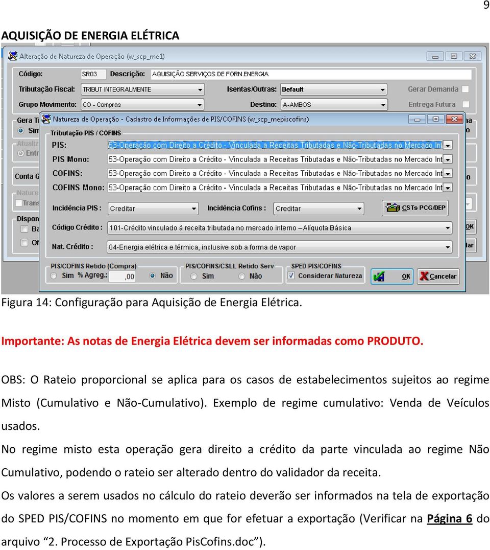 No regime misto esta operação gera direito a crédito da parte vinculada ao regime Não Cumulativo, podendo o rateio ser alterado dentro do validador da receita.