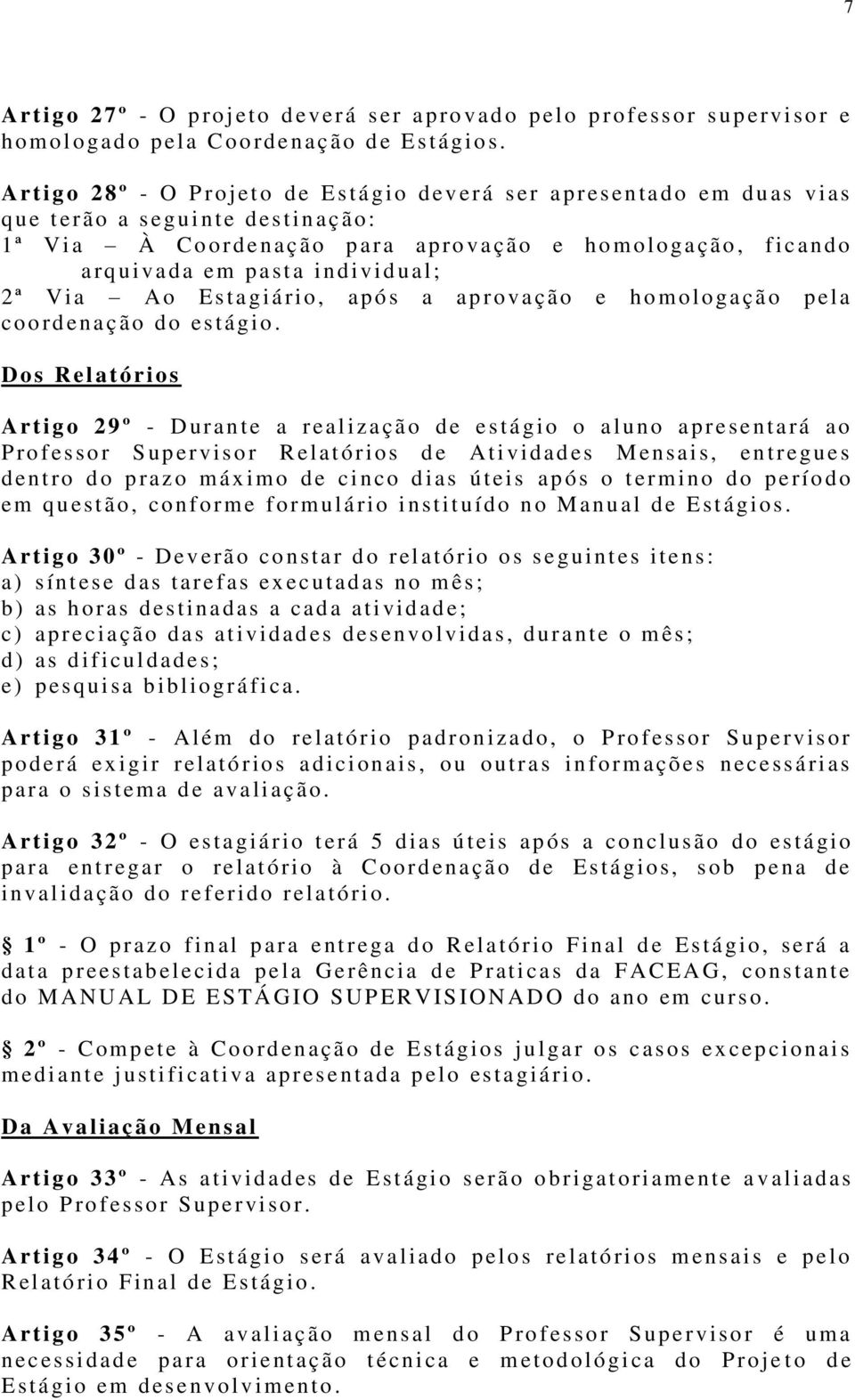 pasta indi vidual; 2 ª Vi a A o Estagi á rio, após a aprovação e h o mologação p ela coord ena ção do estági o.